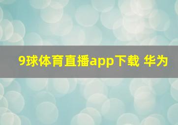 9球体育直播app下载 华为